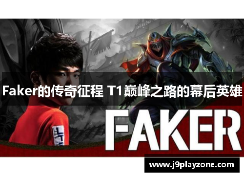 Faker的传奇征程 T1巅峰之路的幕后英雄