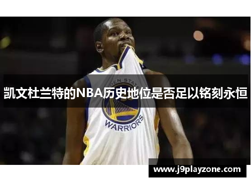 凯文杜兰特的NBA历史地位是否足以铭刻永恒