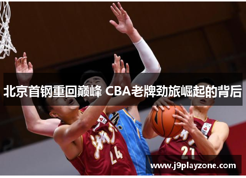 北京首钢重回巅峰 CBA老牌劲旅崛起的背后