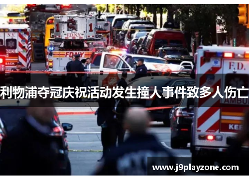 利物浦夺冠庆祝活动发生撞人事件致多人伤亡