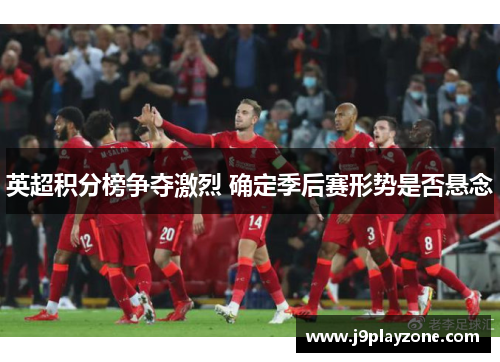 英超积分榜争夺激烈 确定季后赛形势是否悬念